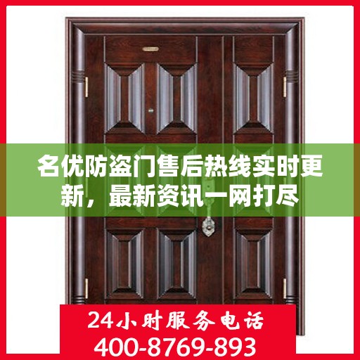 名优防盗门售后热线实时更新，最新资讯一网打尽