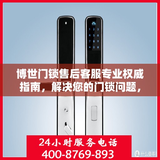 博世门锁售后客服专业权威指南，解决您的门锁问题，贴心服务就在电话间。