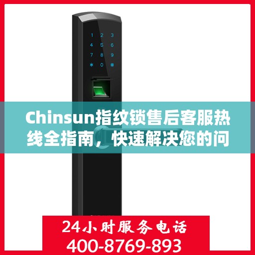 Chinsun指纹锁售后客服热线全指南，快速解决您的问题！