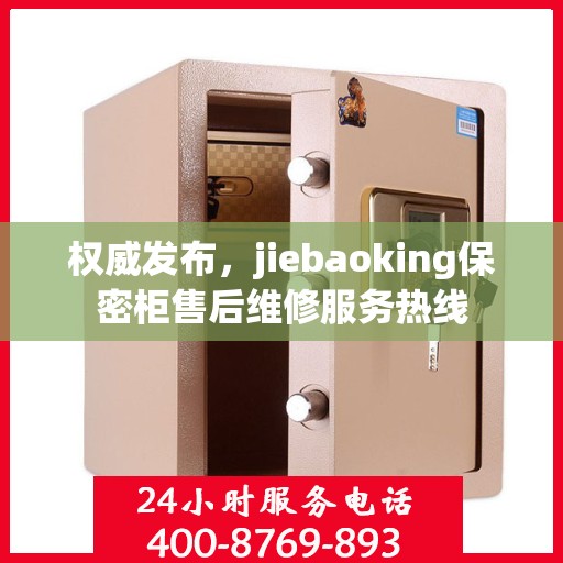 权威发布，jiebaoking保密柜售后维修服务热线