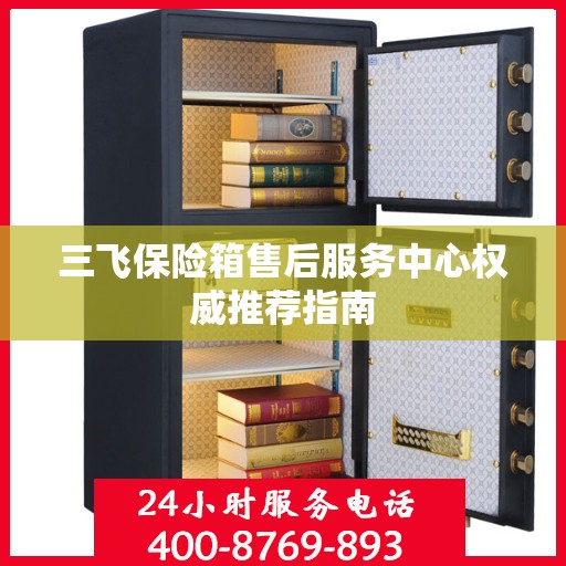 三飞保险箱售后服务中心权威推荐指南