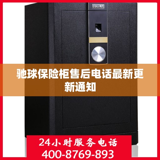 驰球保险柜售后电话最新更新通知
