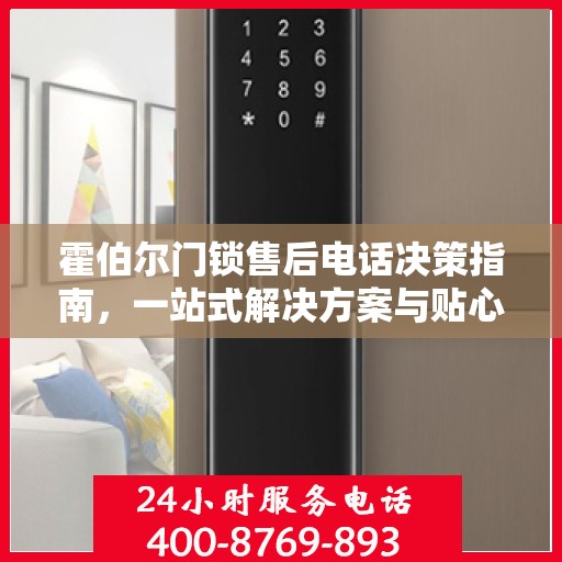 霍伯尔门锁售后电话决策指南，一站式解决方案与贴心服务支持