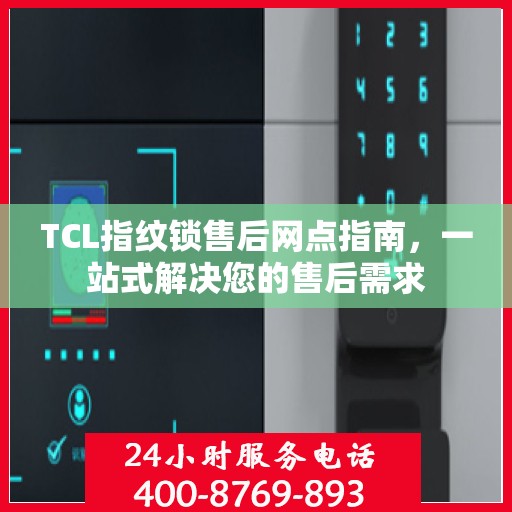 TCL指纹锁售后网点指南，一站式解决您的售后需求