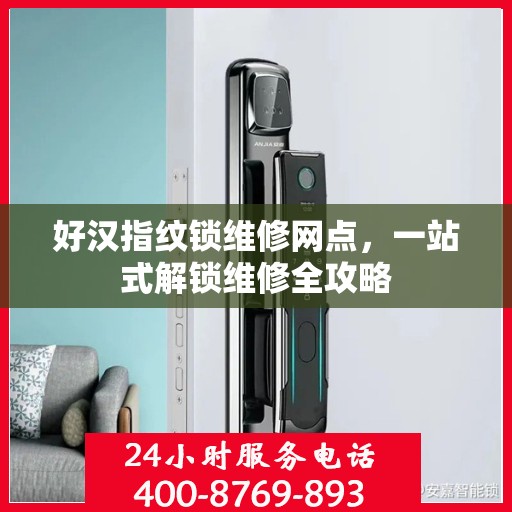 好汉指纹锁维修网点，一站式解锁维修全攻略