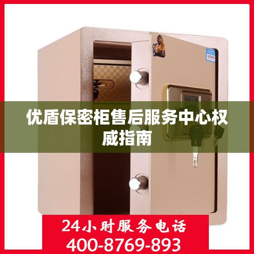 优盾保密柜售后服务中心权威指南