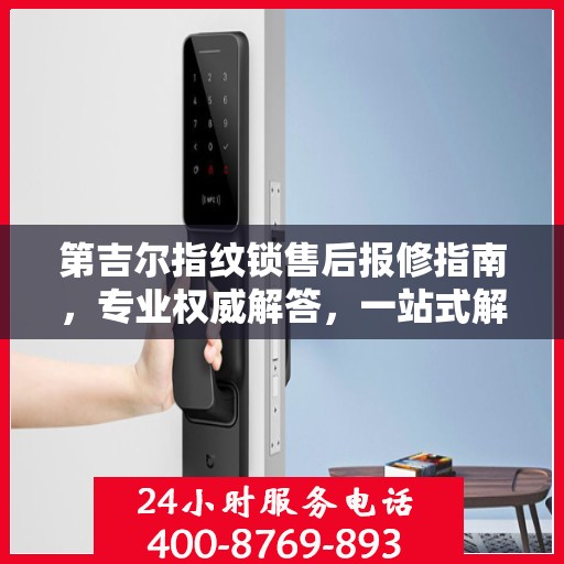 第吉尔指纹锁售后报修指南，专业权威解答，一站式解决您的维修问题