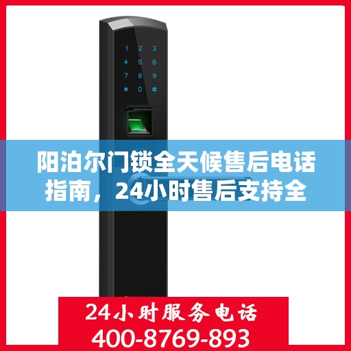 阳泊尔门锁全天候售后电话指南，24小时售后支持全攻略