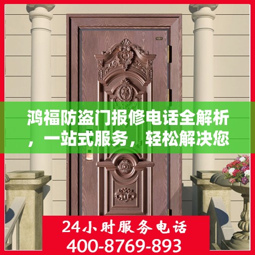 鸿福防盗门报修电话全解析，一站式服务，轻松解决您的维修难题