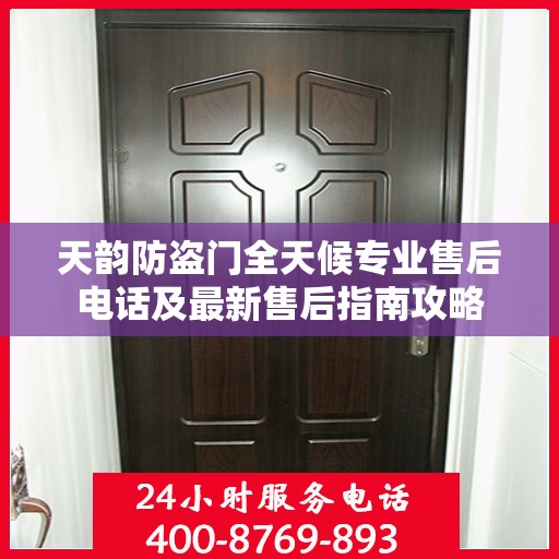 天韵防盗门全天候专业售后电话及最新售后指南攻略