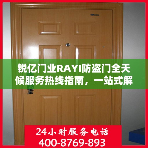 锐亿门业RAYI防盗门全天候服务热线指南，一站式解决方案的详细攻略