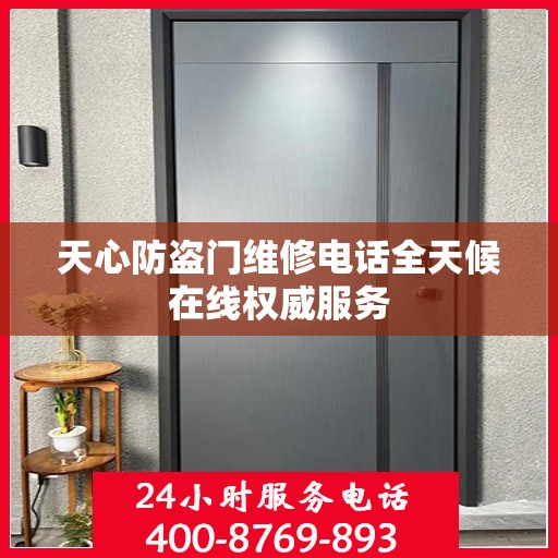 天心防盗门维修电话全天候在线权威服务