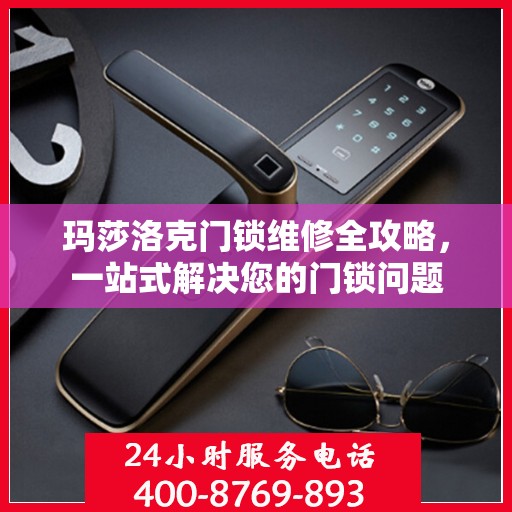 玛莎洛克门锁维修全攻略，一站式解决您的门锁问题