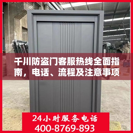 千川防盗门客服热线全面指南，电话、流程及注意事项详解