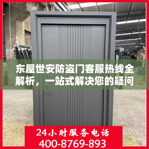 东屋世安防盗门客服热线全解析，一站式解决您的疑问和需求