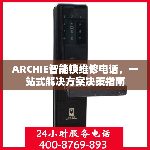 ARCHIE智能锁维修电话，一站式解决方案决策指南