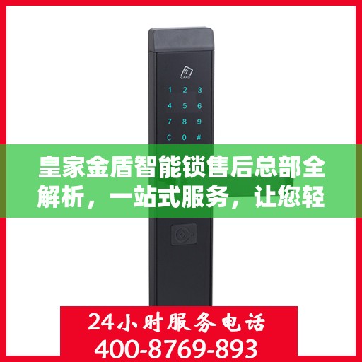 皇家金盾智能锁售后总部全解析，一站式服务，让您轻松读懂！
