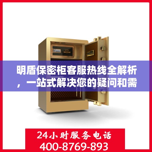 明盾保密柜客服热线全解析，一站式解决您的疑问和需求