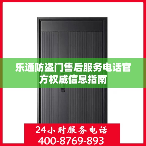 乐通防盗门售后服务电话官方权威信息指南