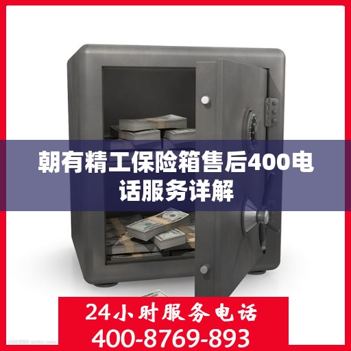 朝有精工保险箱售后400电话服务详解