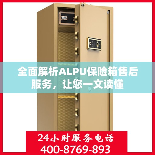 全面解析ALPU保险箱售后服务，让您一文读懂