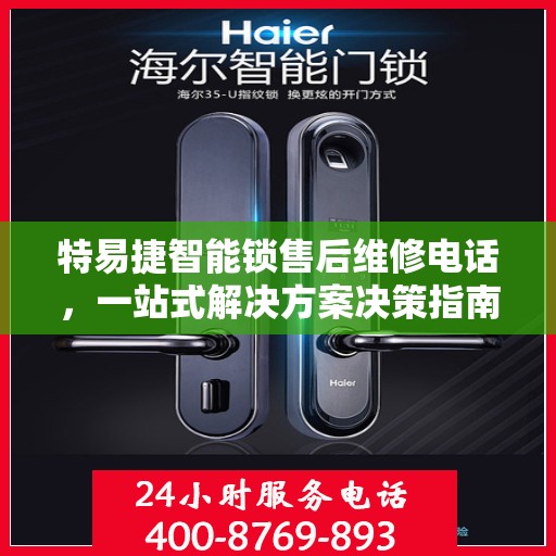 特易捷智能锁售后维修电话，一站式解决方案决策指南