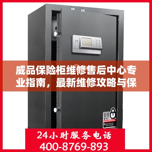 威品保险柜维修售后中心专业指南，最新维修攻略与保障服务