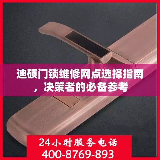 迪硕门锁维修网点选择指南，决策者的必备参考