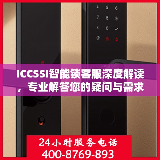 ICCSSI智能锁客服深度解读，专业解答您的疑问与需求