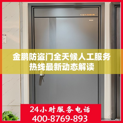 金鹏防盗门全天候人工服务热线最新动态解读