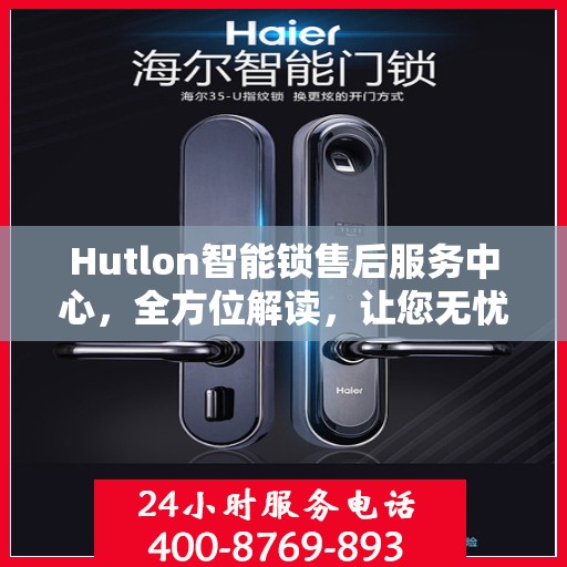 Hutlon智能锁售后服务中心，全方位解读，让您无忧使用智能锁