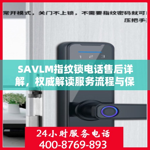 SAVLM指纹锁电话售后详解，权威解读服务流程与保障