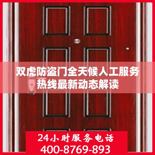 双虎防盗门全天候人工服务热线最新动态解读