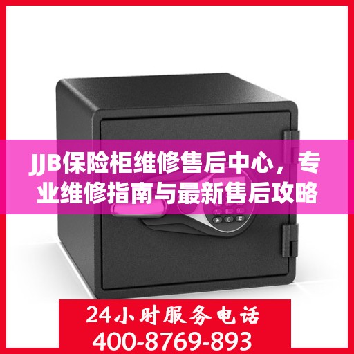 JJB保险柜维修售后中心，专业维修指南与最新售后攻略