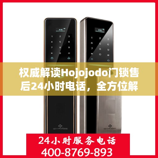权威解读Hojojodo门锁售后24小时电话，全方位解决您的门锁问题