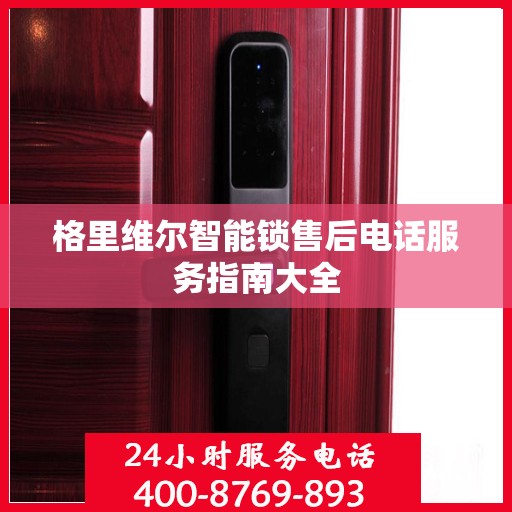 格里维尔智能锁售后电话服务指南大全