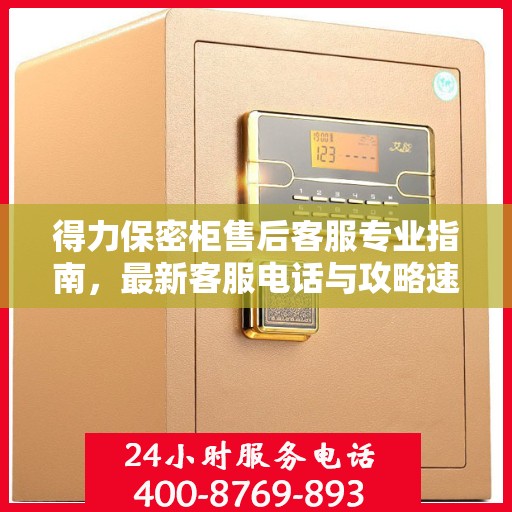 得力保密柜售后客服专业指南，最新客服电话与攻略速递
