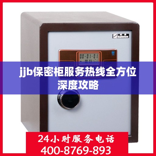 jjb保密柜服务热线全方位深度攻略