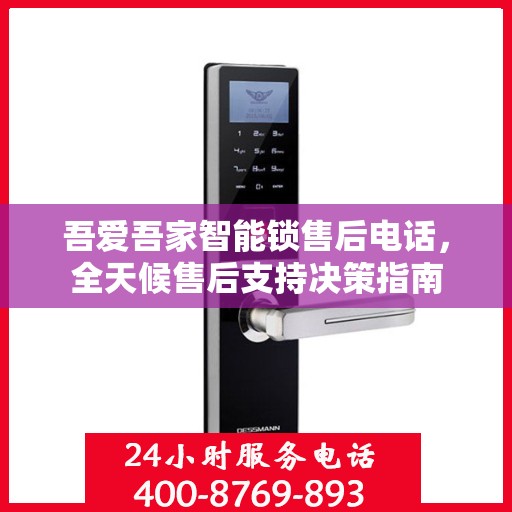 吾爱吾家智能锁售后电话，全天候售后支持决策指南