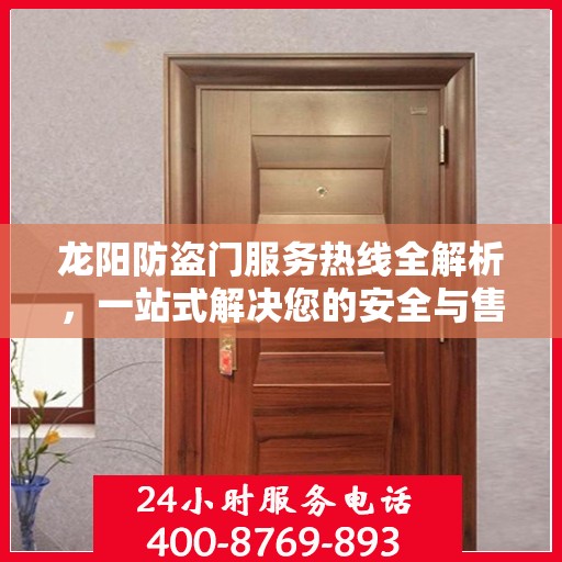 龙阳防盗门服务热线全解析，一站式解决您的安全与售后需求