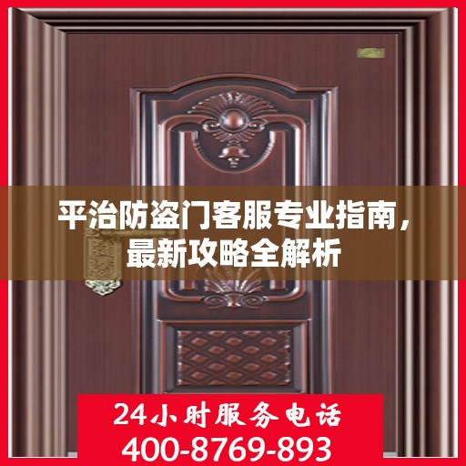 平治防盗门客服专业指南，最新攻略全解析