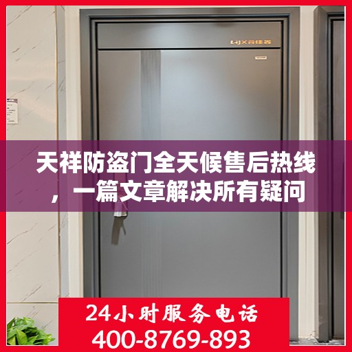 天祥防盗门全天候售后热线，一篇文章解决所有疑问