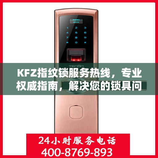 KFZ指纹锁服务热线，专业权威指南，解决您的锁具问题