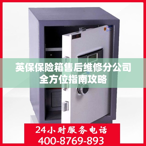 英保保险箱售后维修分公司全方位指南攻略
