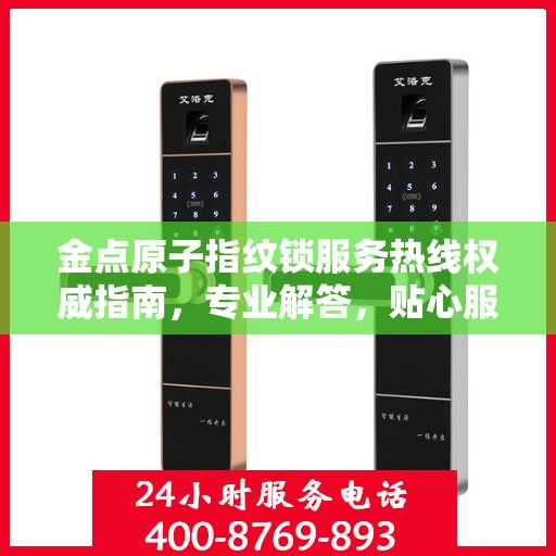 金点原子指纹锁服务热线权威指南，专业解答，贴心服务