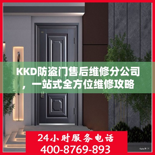 KKD防盗门售后维修分公司，一站式全方位维修攻略