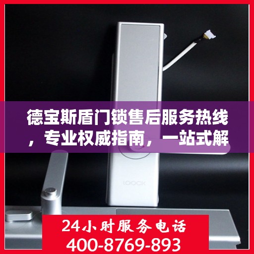 德宝斯盾门锁售后服务热线，专业权威指南，一站式解决您的锁事烦恼！