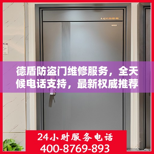 德盾防盗门维修服务，全天候电话支持，最新权威推荐热线