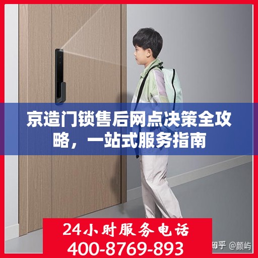 京造门锁售后网点决策全攻略，一站式服务指南