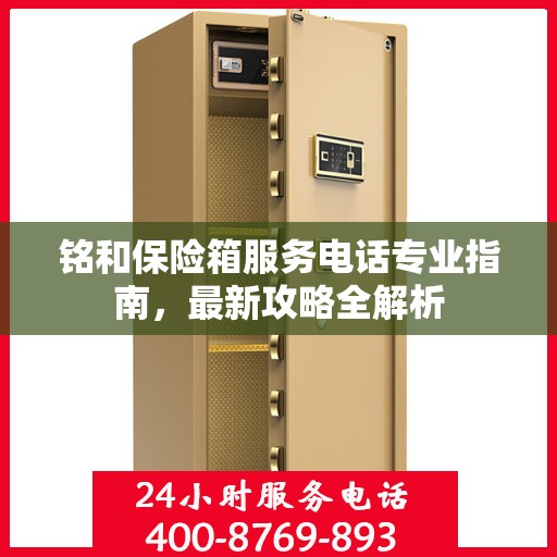 铭和保险箱服务电话专业指南，最新攻略全解析
